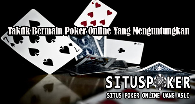 Taktik Bermain Poker Online Yang Menguntungkan
